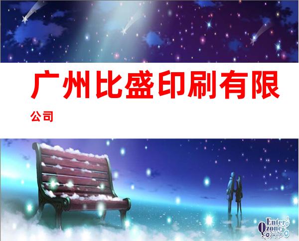 广州比盛印刷有限公司